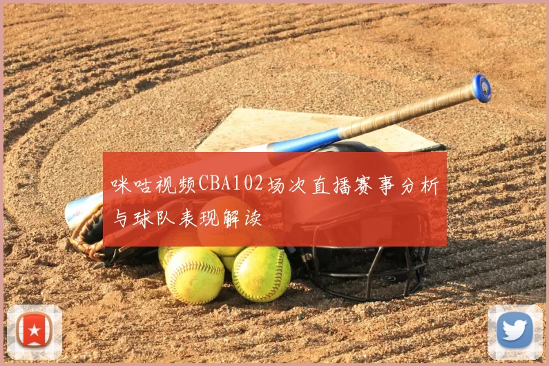 咪咕视频CBA102场次直播赛事分析与球队表现解读