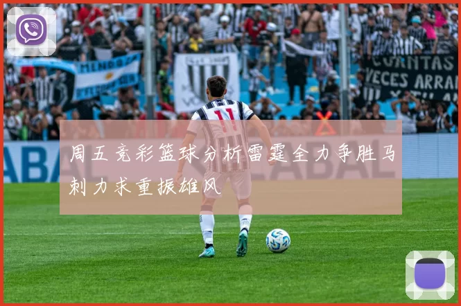 周五竞彩篮球分析雷霆全力争胜马刺力求重振雄风