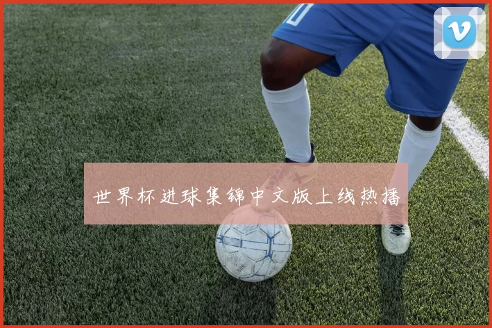 世界杯进球集锦中文版上线热播