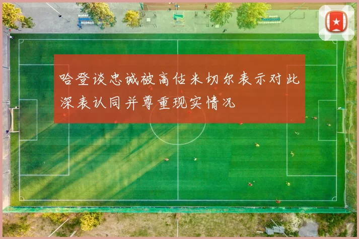 哈登谈忠诚被高估米切尔表示对此深表认同并尊重现实情况