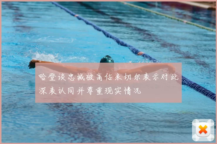 哈登谈忠诚被高估米切尔表示对此深表认同并尊重现实情况