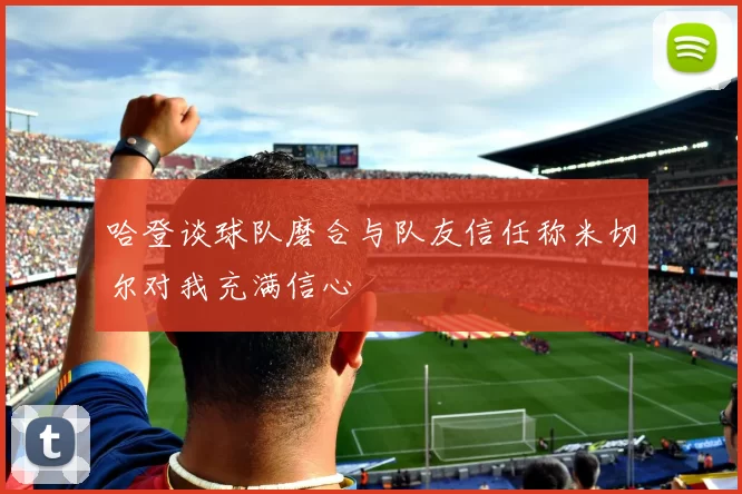 哈登谈球队磨合与队友信任称米切尔对我充满信心