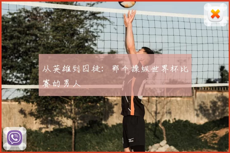 从英雄到囚徒：那个操纵世界杯比赛的男人