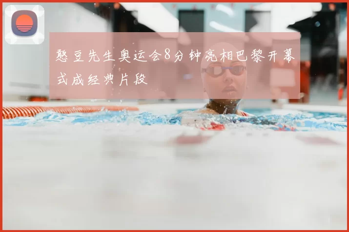 憨豆先生奥运会8分钟亮相巴黎开幕式成经典片段