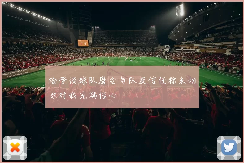 哈登谈球队磨合与队友信任称米切尔对我充满信心