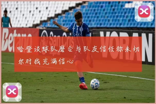 哈登谈球队磨合与队友信任称米切尔对我充满信心