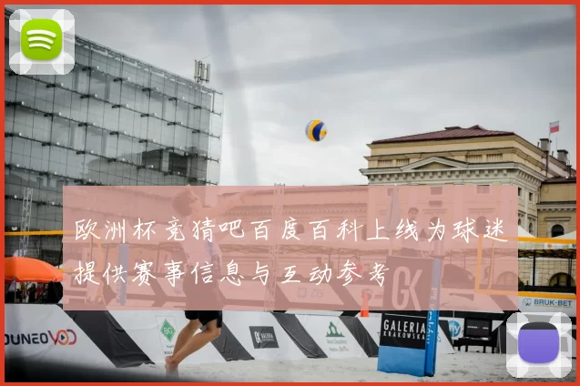 欧洲杯竞猜吧百度百科上线为球迷提供赛事信息与互动参考