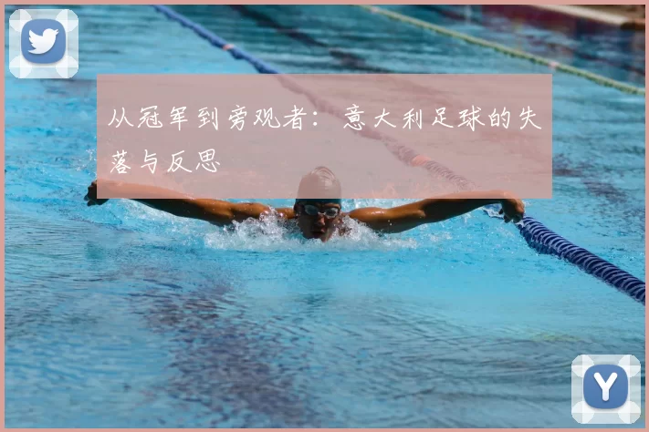 从冠军到旁观者:意大利足球的失落与反思