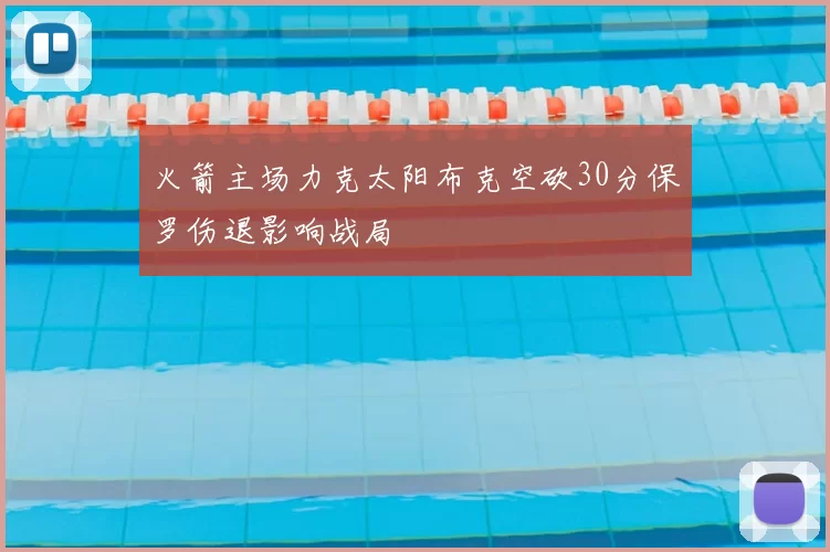 火箭主场力克太阳布克空砍30分保罗伤退影响战局