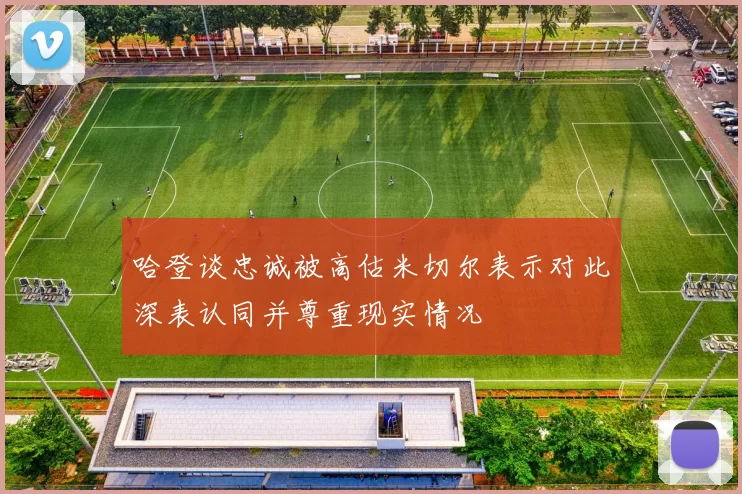 哈登谈忠诚被高估米切尔表示对此深表认同并尊重现实情况