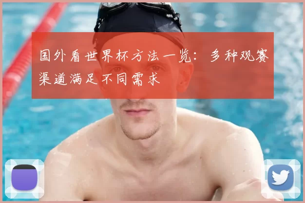 国外看世界杯方法一览:多种观赛渠道满足不同需求