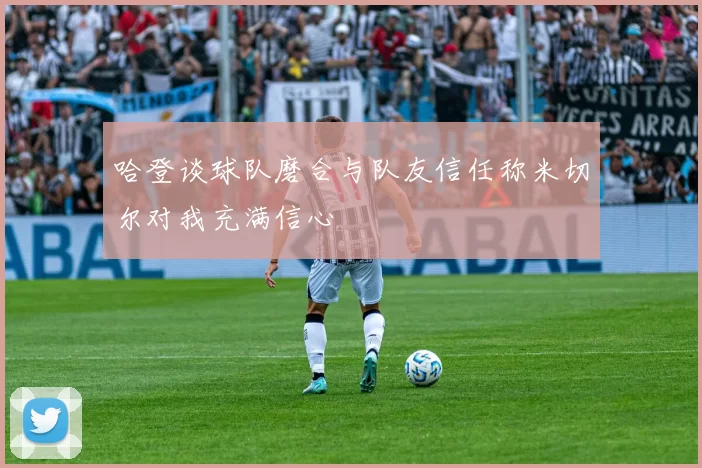 哈登谈球队磨合与队友信任称米切尔对我充满信心