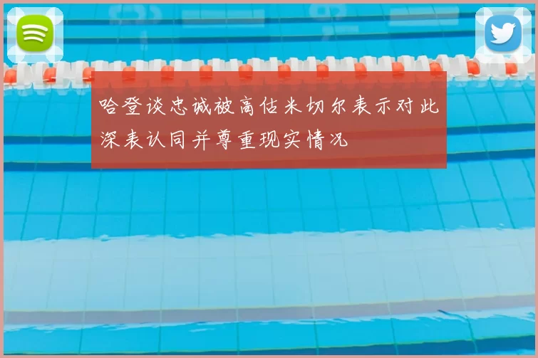 哈登谈忠诚被高估米切尔表示对此深表认同并尊重现实情况