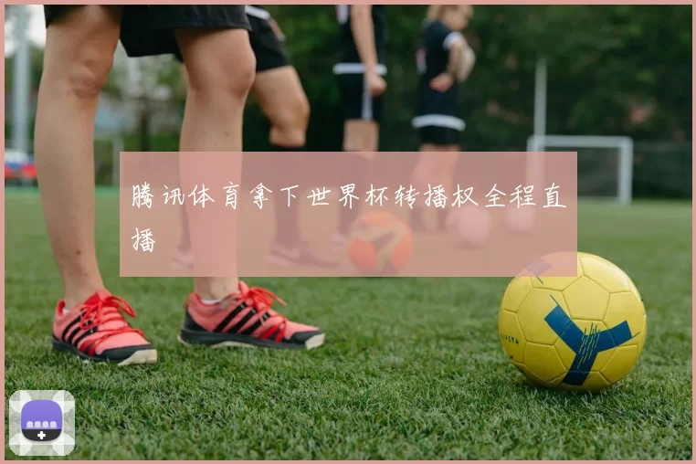腾讯体育拿下世界杯转播权全程直播