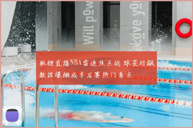 狐狸直播NBA雷速焦点战 球星对飙数据爆棚成季后赛热门看点