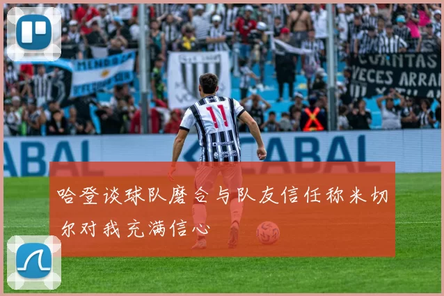 哈登谈球队磨合与队友信任称米切尔对我充满信心