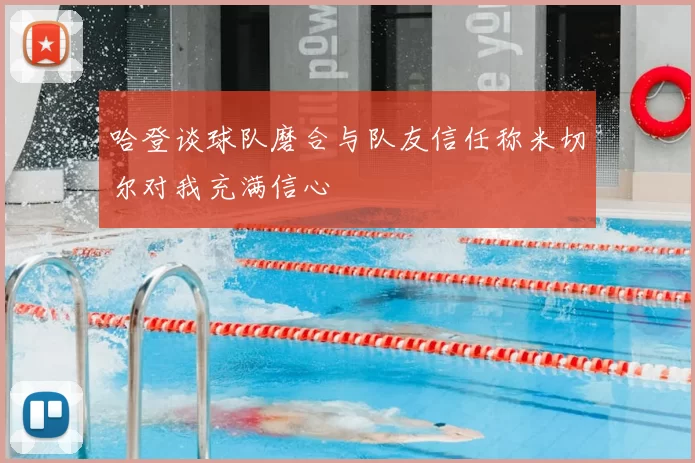 哈登谈球队磨合与队友信任称米切尔对我充满信心