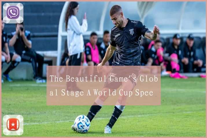 The Beautiful Game's Global Stage A World Cup Spee