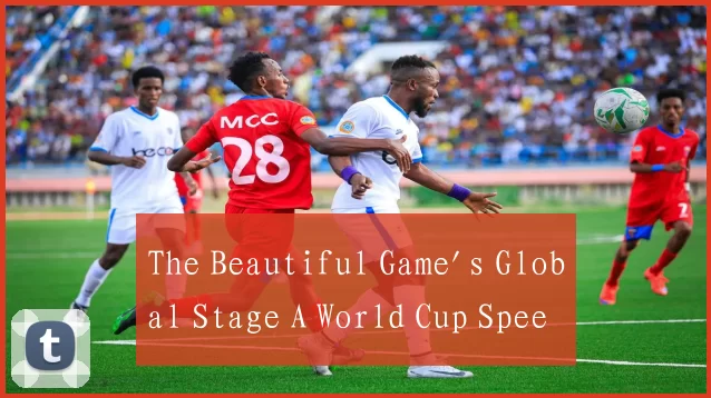 The Beautiful Game's Global Stage A World Cup Spee