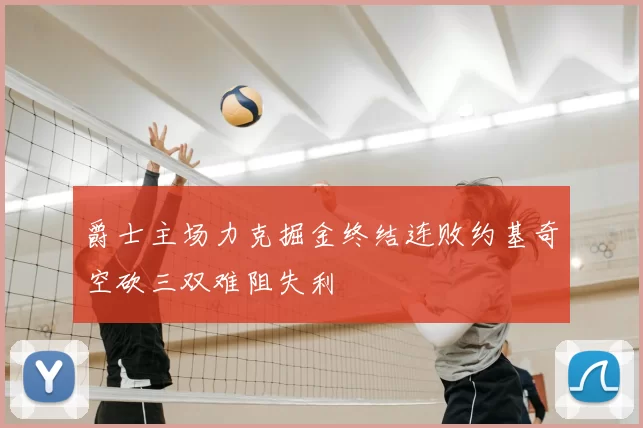 爵士主场力克掘金终结连败约基奇空砍三双难阻失利