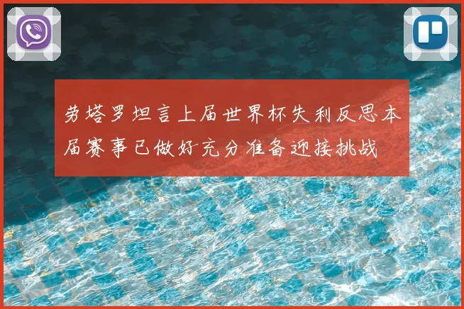 劳塔罗坦言上届世界杯失利反思本届赛事已做好充分准备迎接挑战